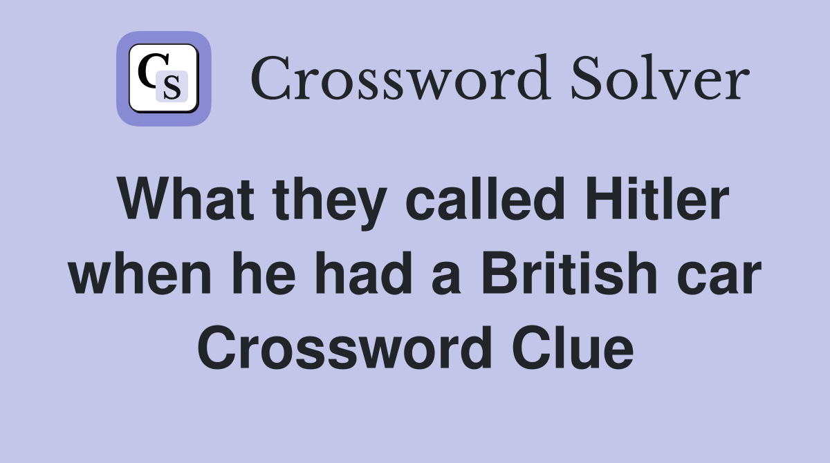 What they called Hitler when he had a British car Crossword Clue