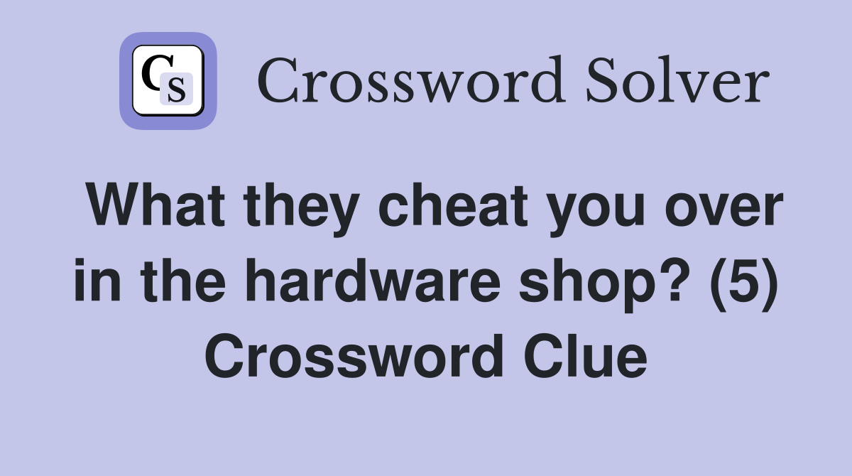 What they cheat you over in the hardware shop? (5) Crossword Clue