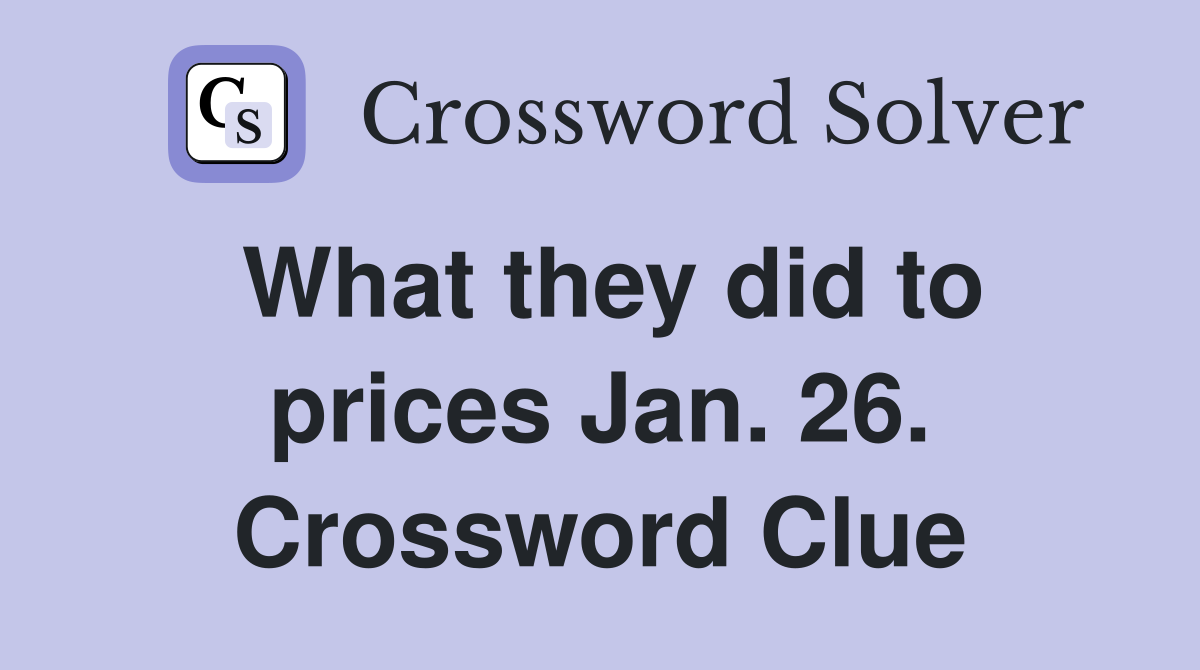 What they did to prices Jan. 26. Crossword Clue