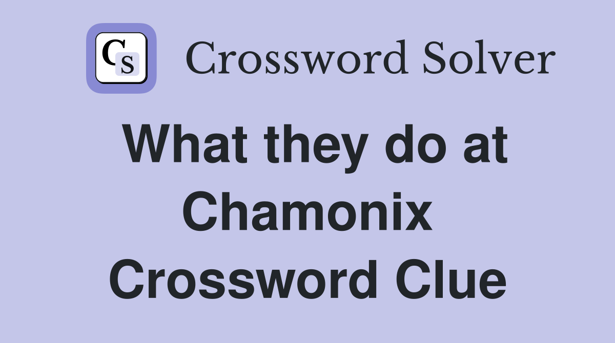 What they do at Chamonix Crossword Clue