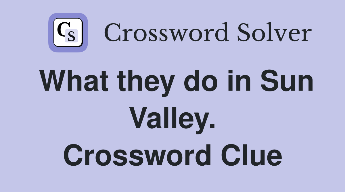 What they do in Sun Valley. Crossword Clue