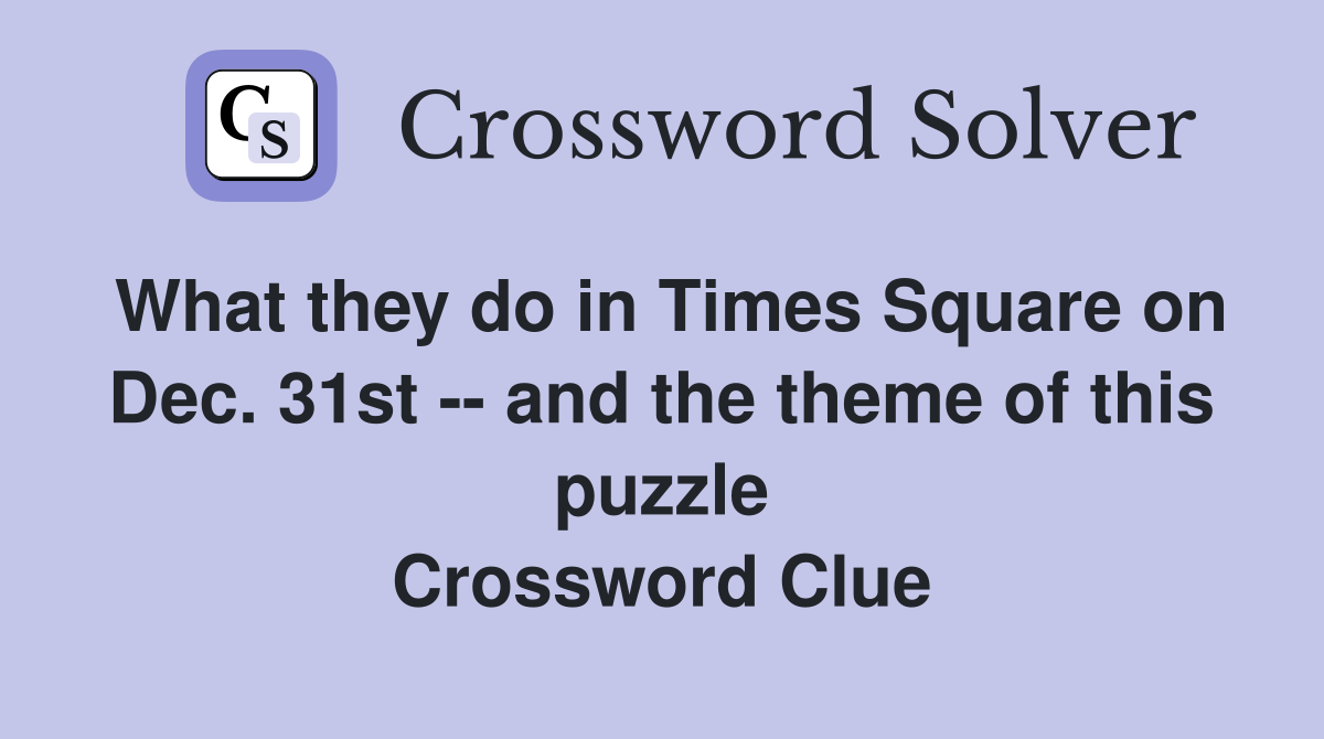 What they do in Times Square on Dec. 31st -- and the theme of this puzzle Crossword Clue