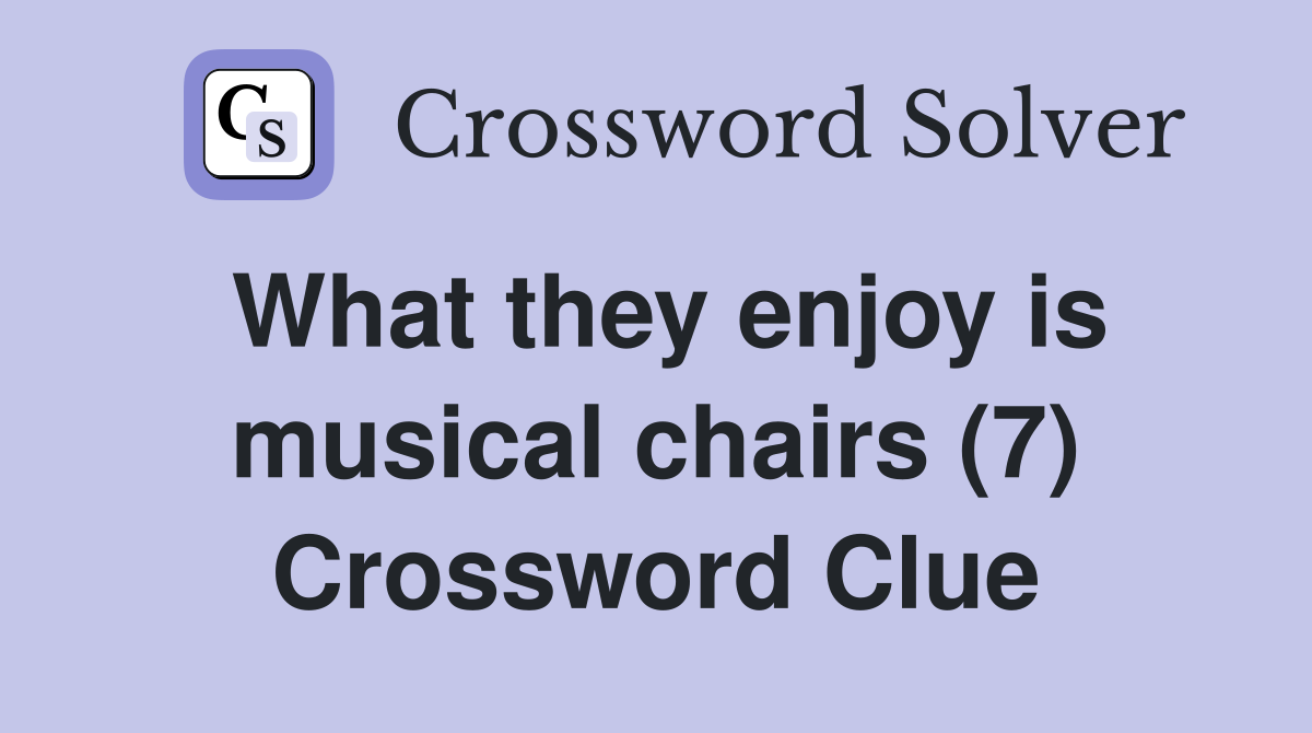 What they enjoy is musical chairs (7) Crossword Clue