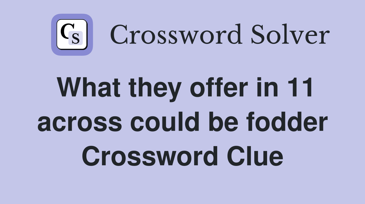 What they offer in 11 across could be fodder Crossword Clue