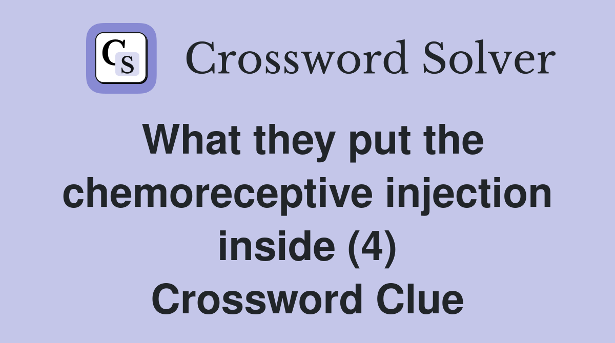 What they put the chemoreceptive injection inside (4) Crossword Clue