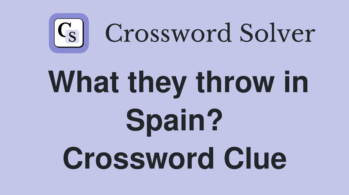 What they throw in Spain? Crossword Clue