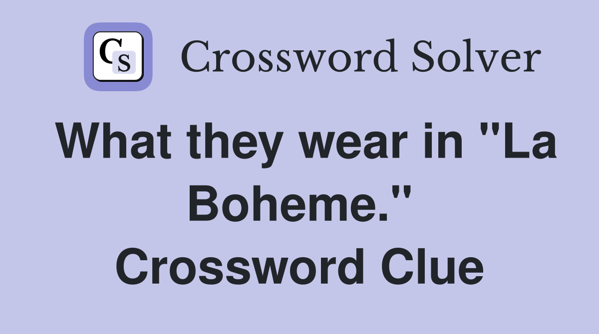 What they wear in "La Boheme." Crossword Clue