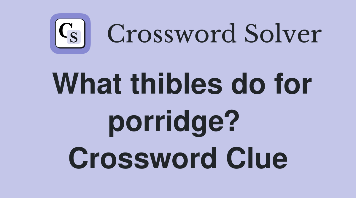 What thibles do for porridge?  Crossword Clue