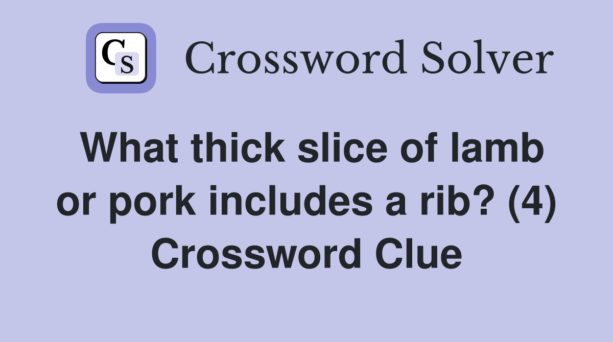 What thick slice of lamb or pork includes a rib? (4) Crossword Clue