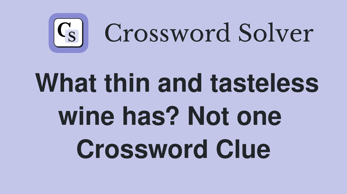 What thin and tasteless wine has? Not one  Crossword Clue