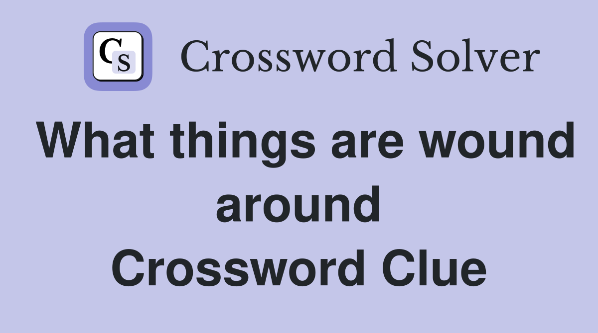 What things are wound around Crossword Clue