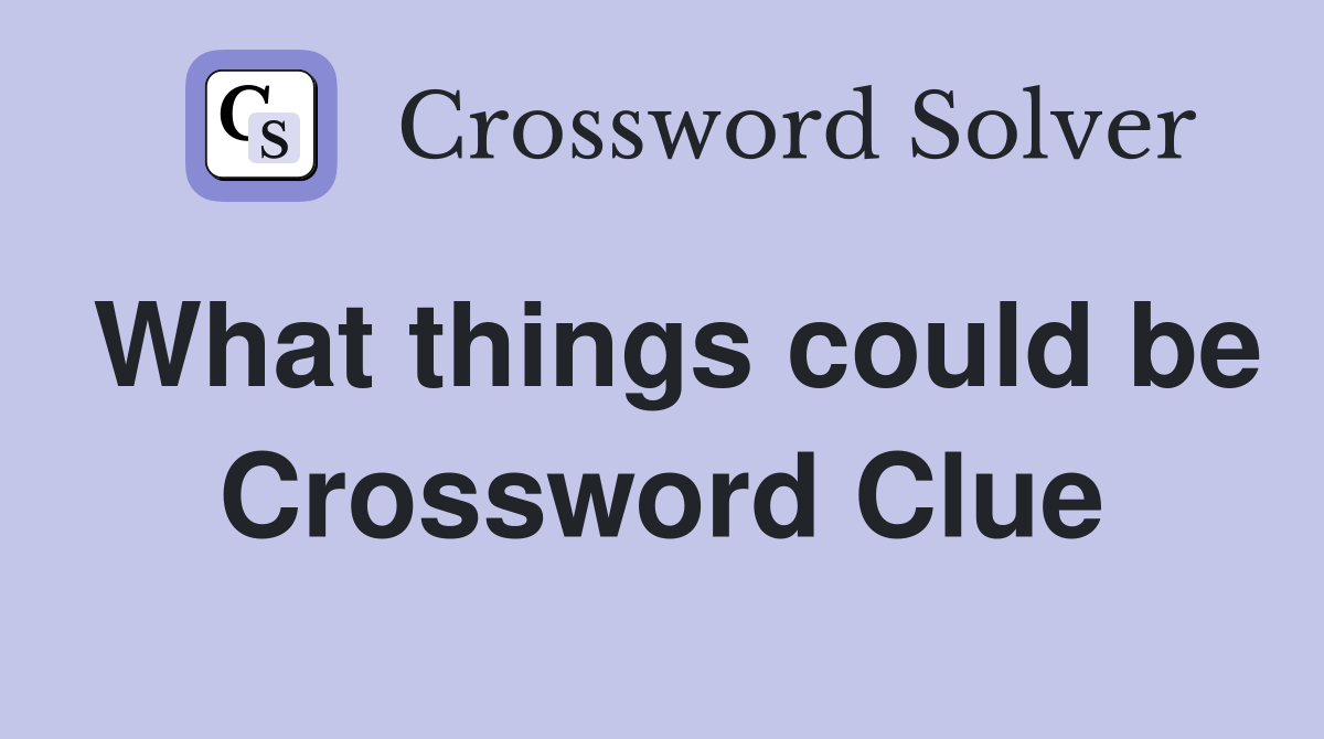 What things could be Crossword Clue