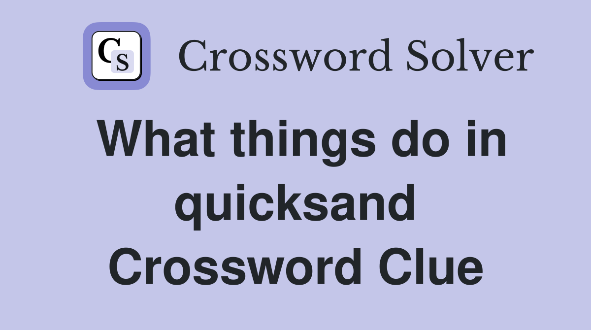 What things do in quicksand Crossword Clue