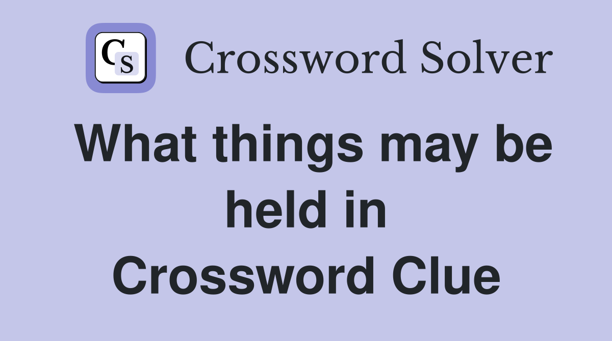 What things may be held in Crossword Clue