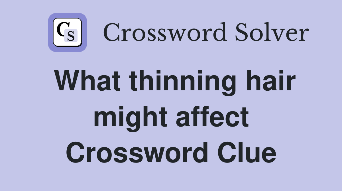 What thinning hair might affect Crossword Clue