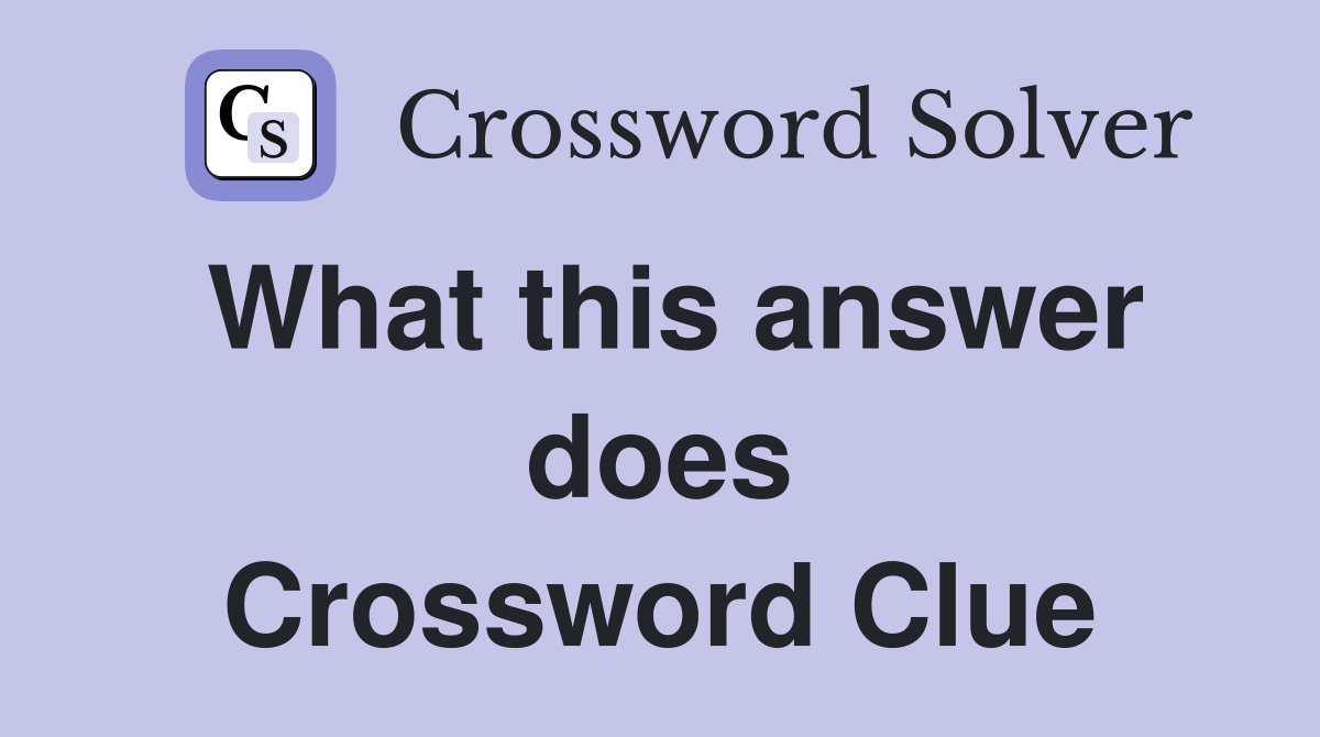 What this answer does Crossword Clue