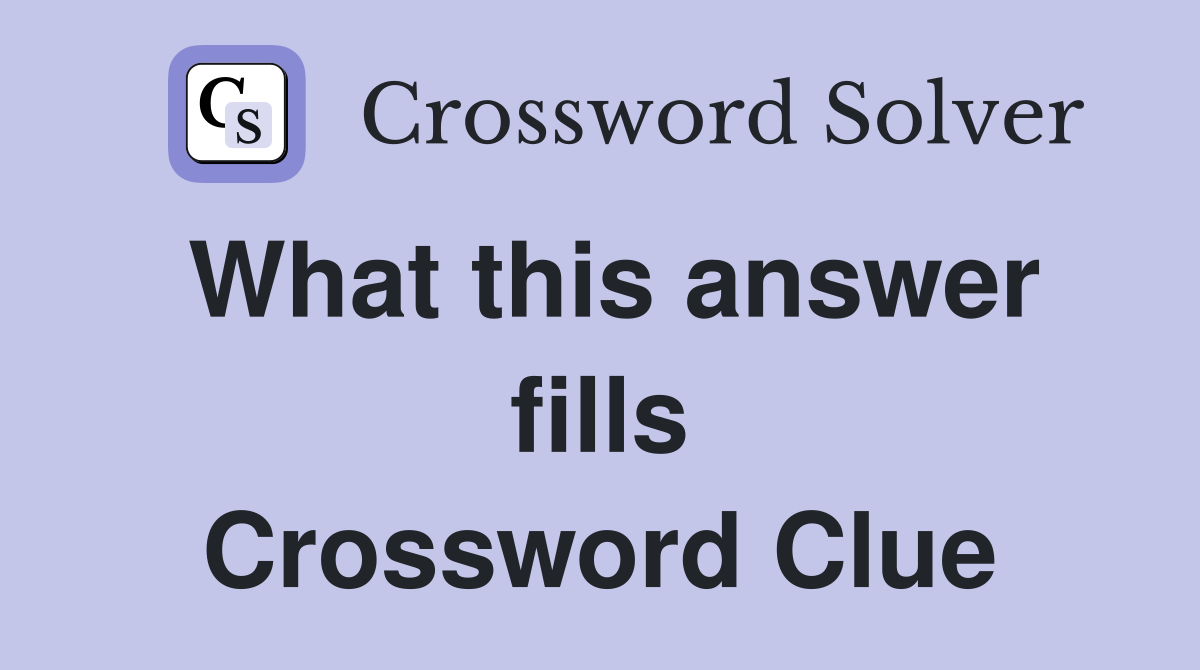 What this answer fills Crossword Clue