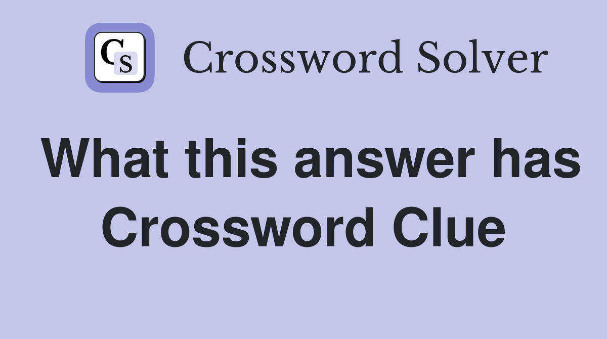 What this answer has Crossword Clue