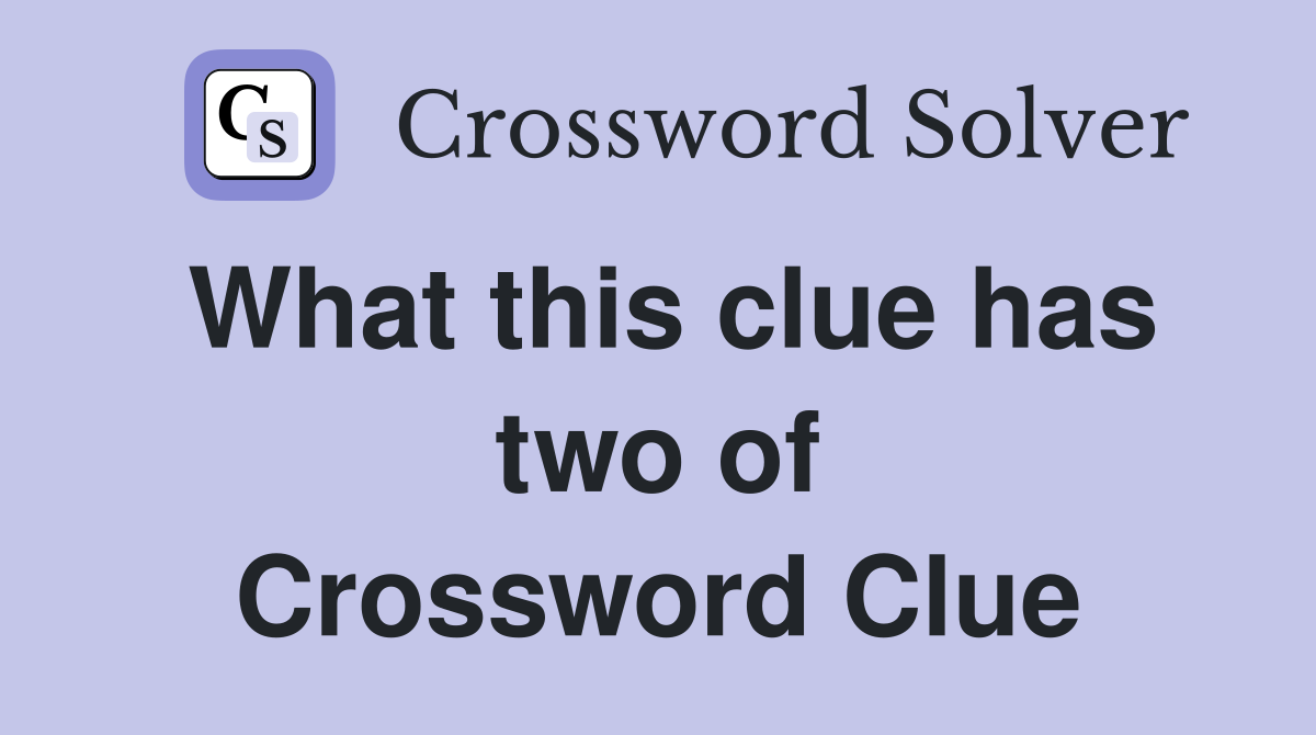 What this clue has two of Crossword Clue