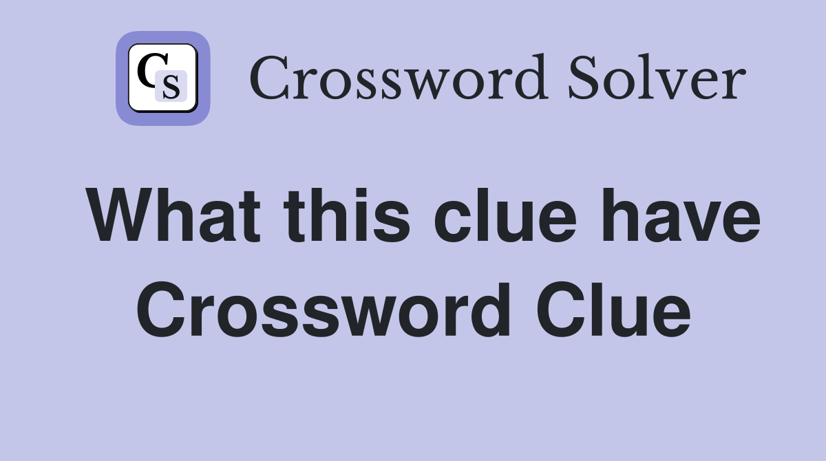 What this clue have Crossword Clue