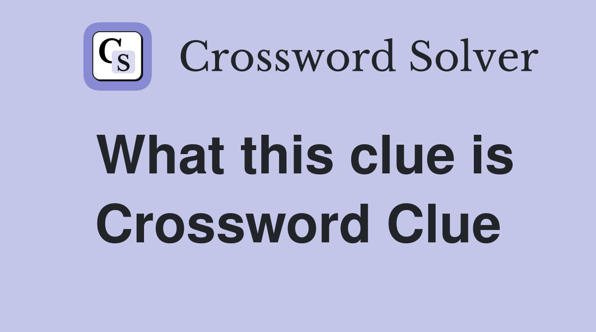 What this clue is Crossword Clue
