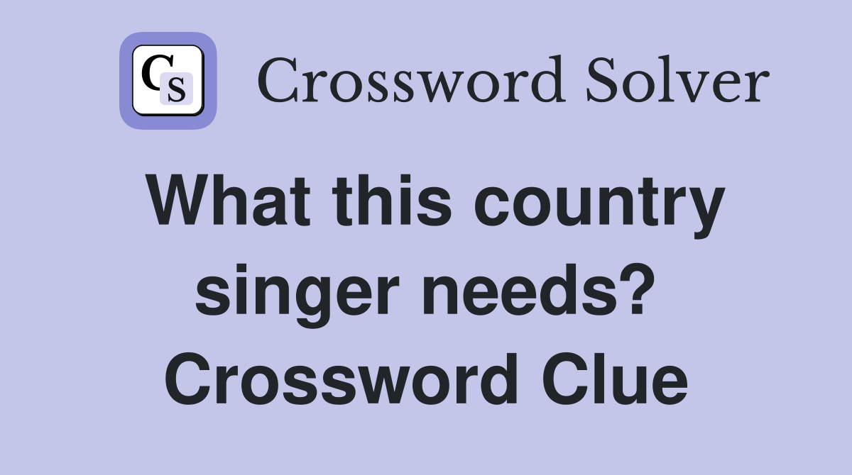 What this country singer needs? Crossword Clue