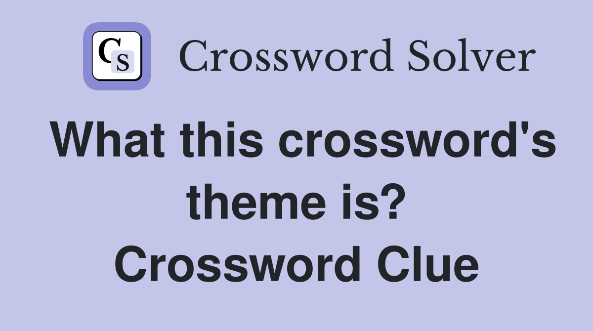 What this crossword's theme is? Crossword Clue