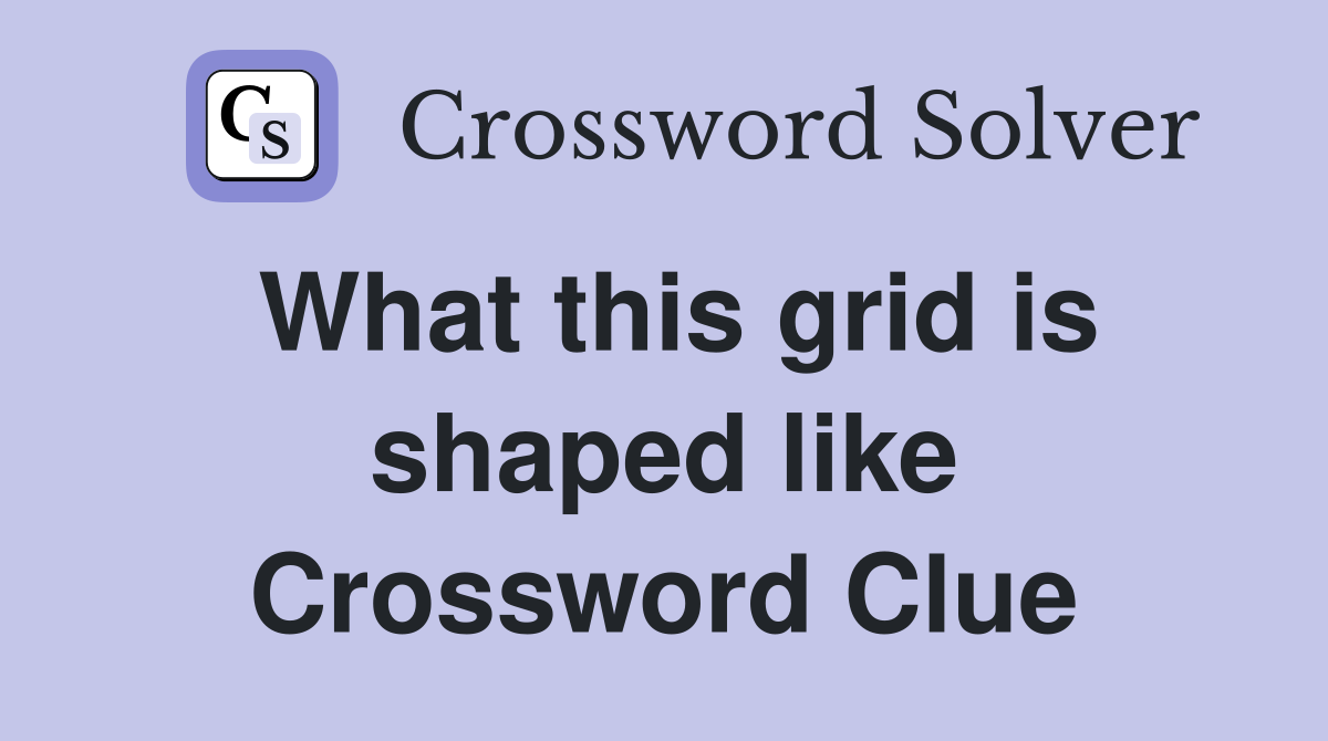 What this grid is shaped like Crossword Clue