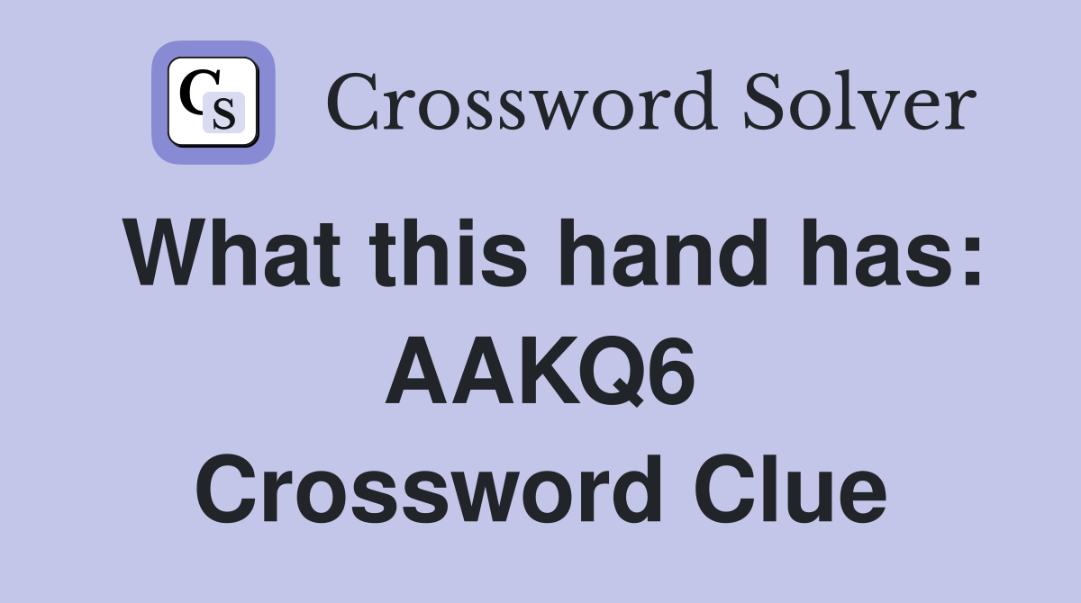What this hand has: AAKQ6 Crossword Clue