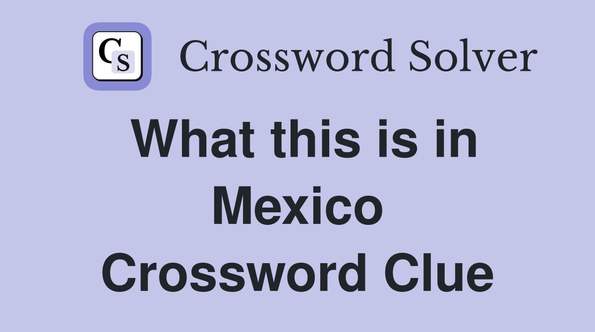 What this is in Mexico Crossword Clue