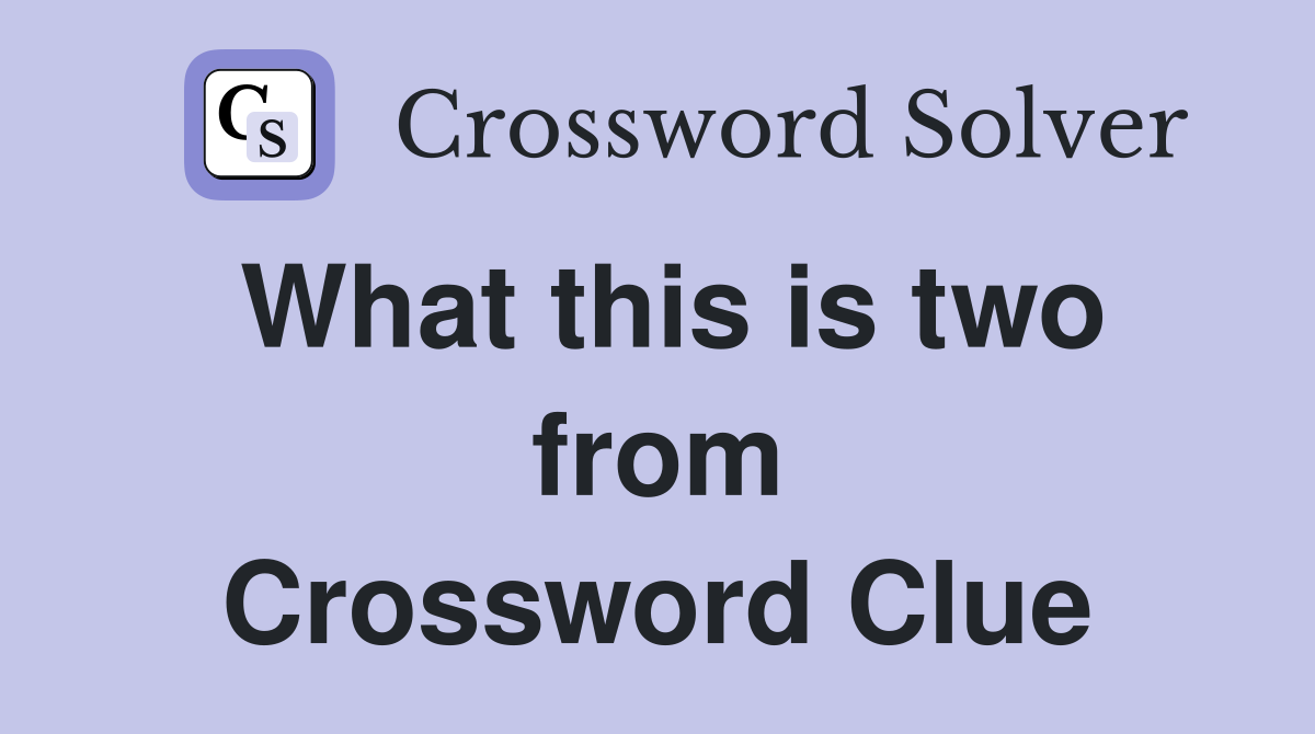 What this is two from Crossword Clue