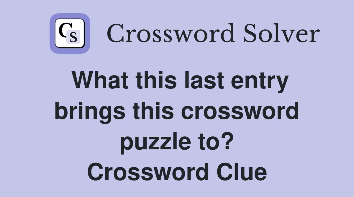 What this last entry brings this crossword puzzle to? Crossword Clue