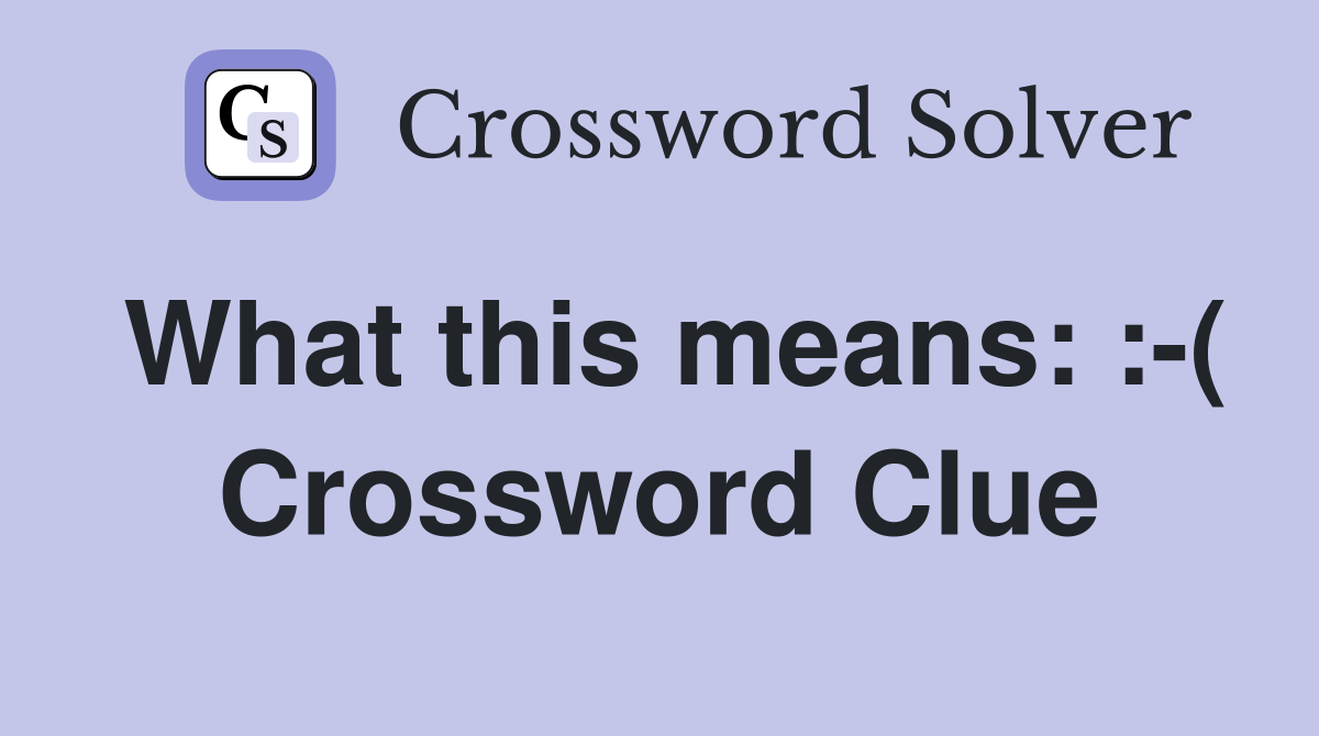 What this means: :-( Crossword Clue