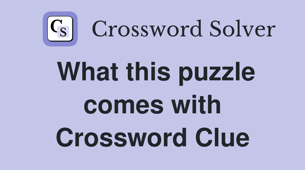 What this puzzle comes with Crossword Clue