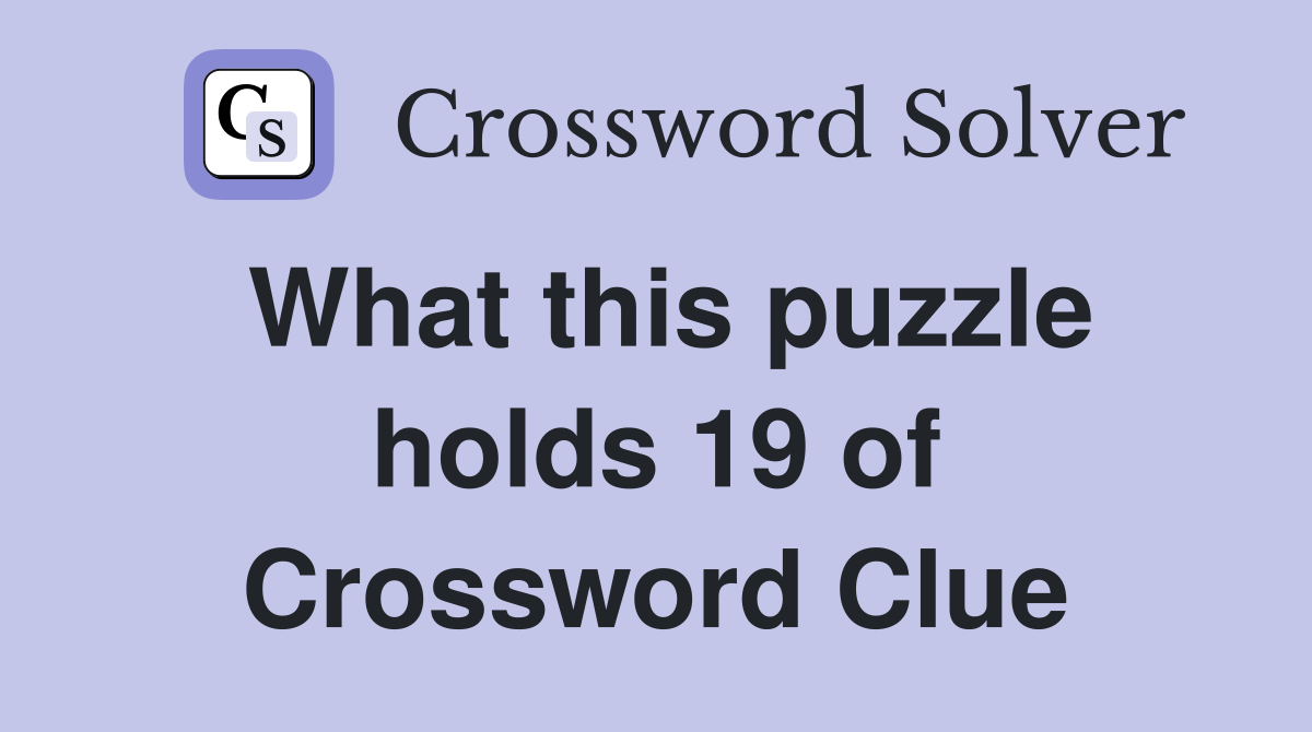 What this puzzle holds 19 of Crossword Clue