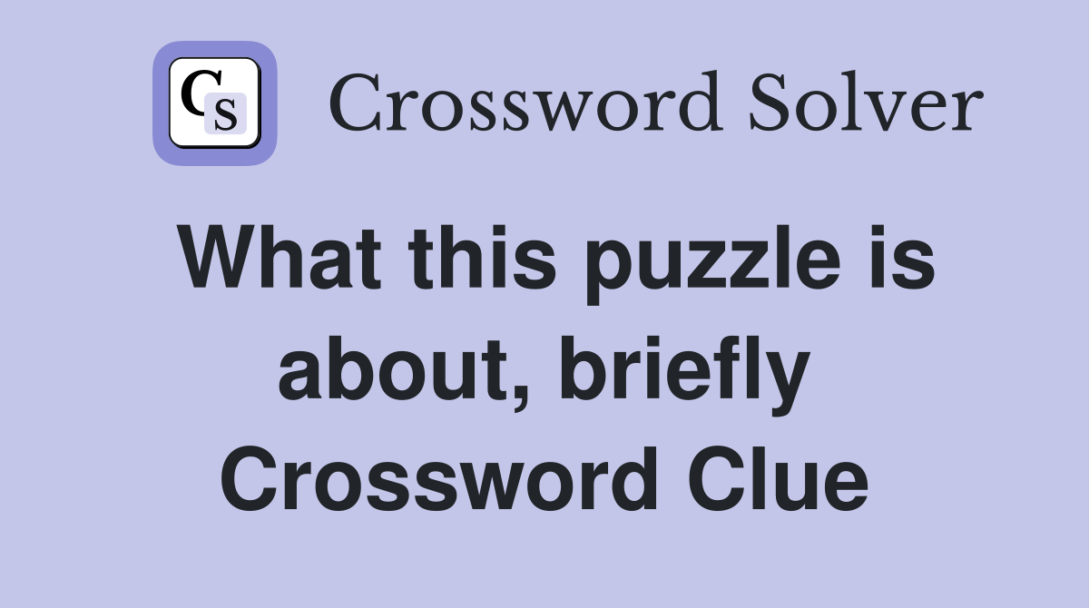What this puzzle is about, briefly Crossword Clue