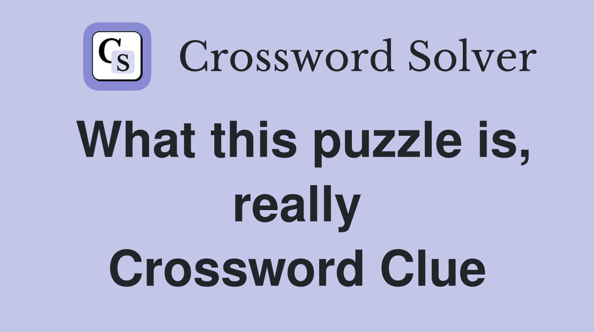 What this puzzle is, really Crossword Clue