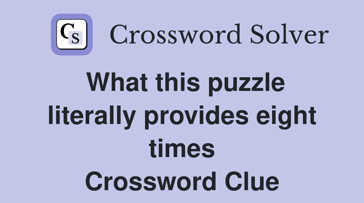 What this puzzle literally provides eight times Crossword Clue