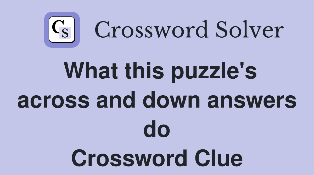 What this puzzle's across and down answers do Crossword Clue