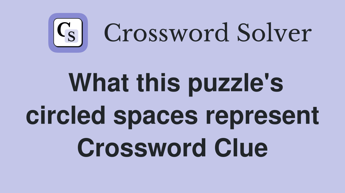 What this puzzle's circled spaces represent Crossword Clue
