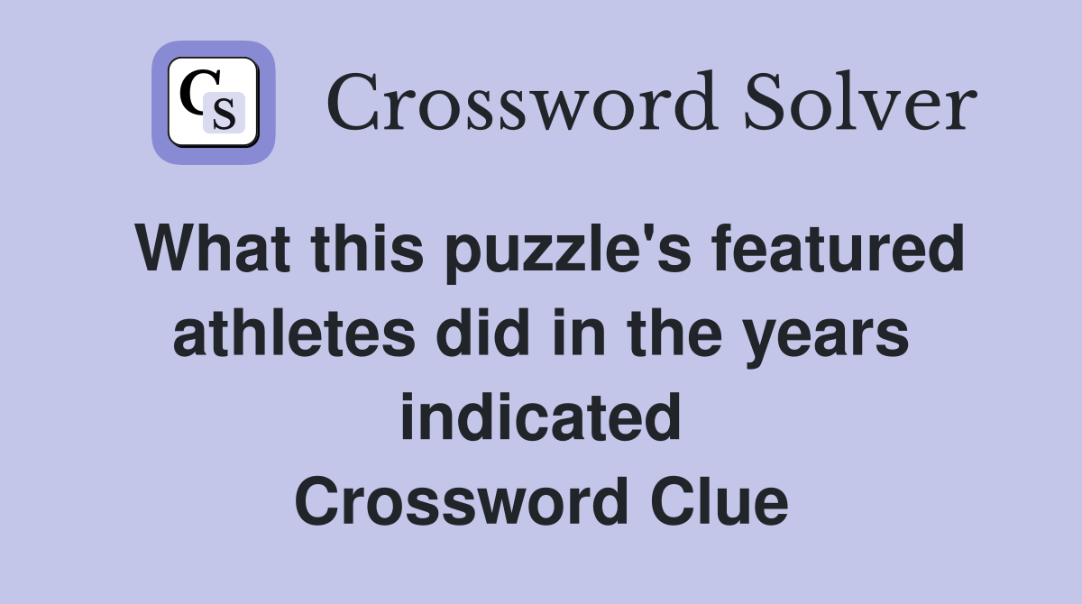What this puzzle's featured athletes did in the years indicated Crossword Clue