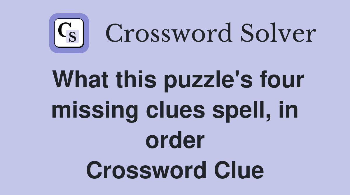 What this puzzle's four missing clues spell, in order Crossword Clue