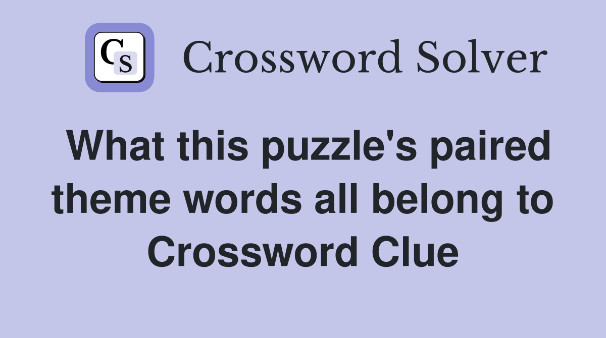 What this puzzle's paired theme words all belong to Crossword Clue