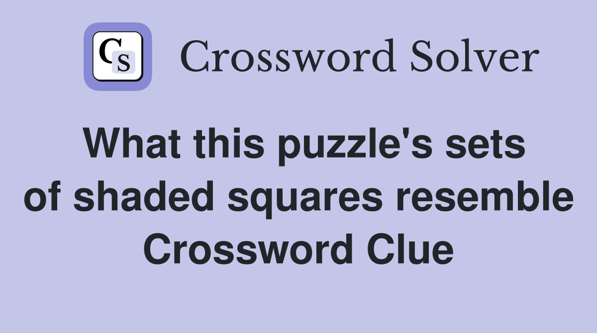 What this puzzle's sets of shaded squares resemble Crossword Clue