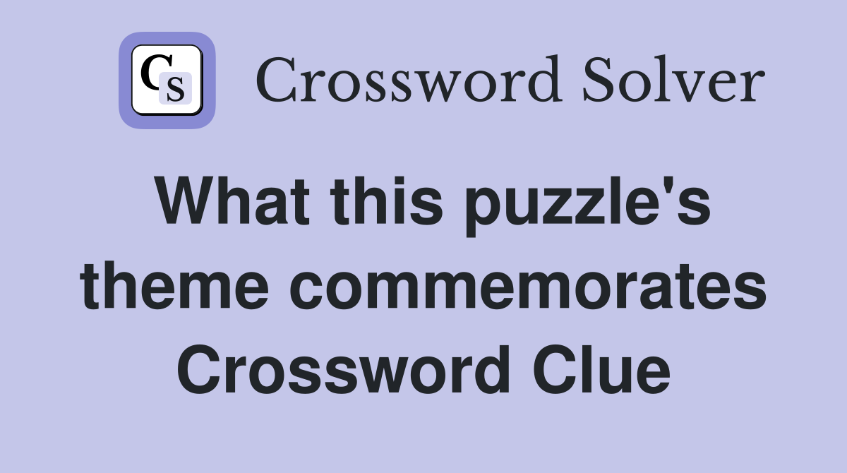 What this puzzle's theme commemorates Crossword Clue