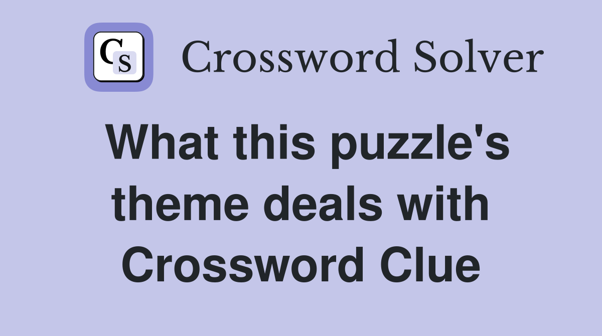 What this puzzle's theme deals with Crossword Clue
