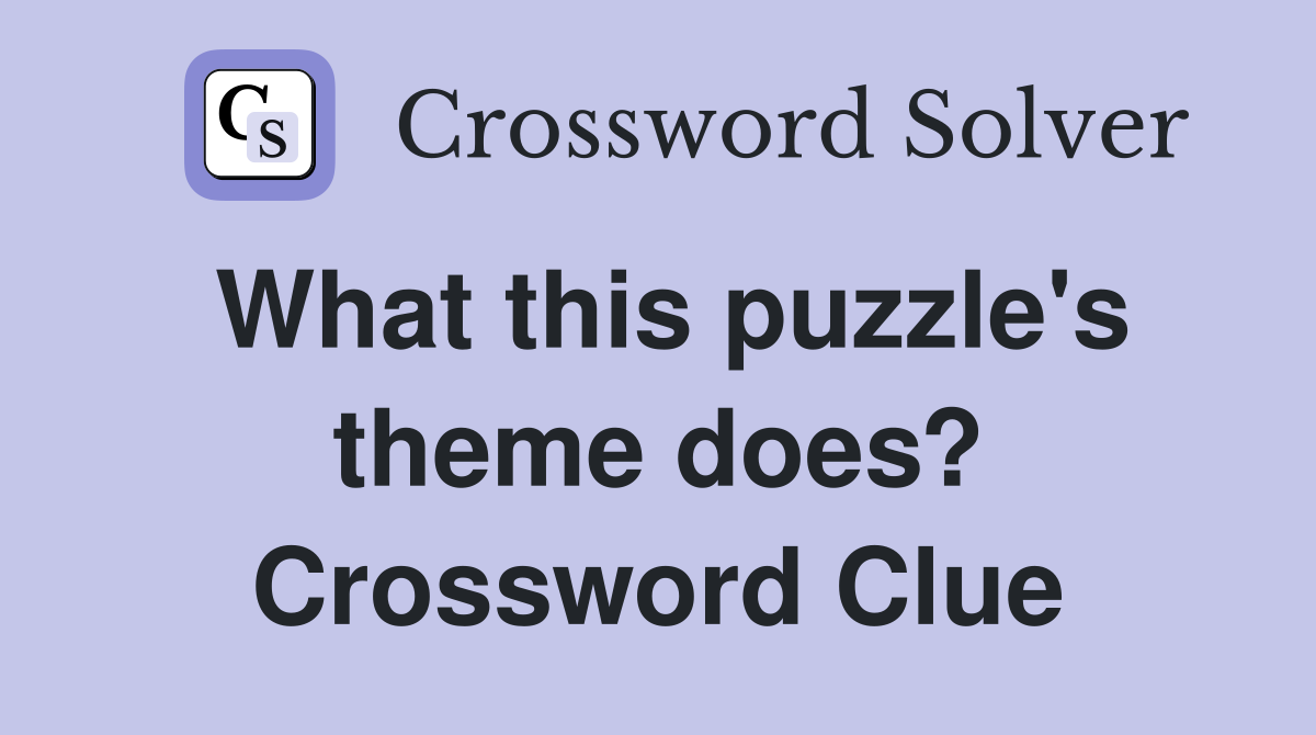 What this puzzle's theme does? Crossword Clue