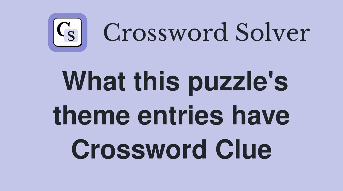 What this puzzle's theme entries have Crossword Clue