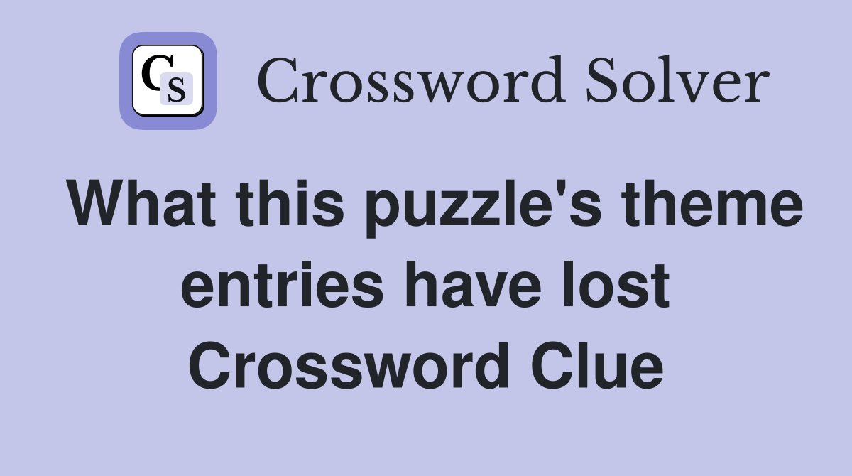 What this puzzle's theme entries have lost Crossword Clue