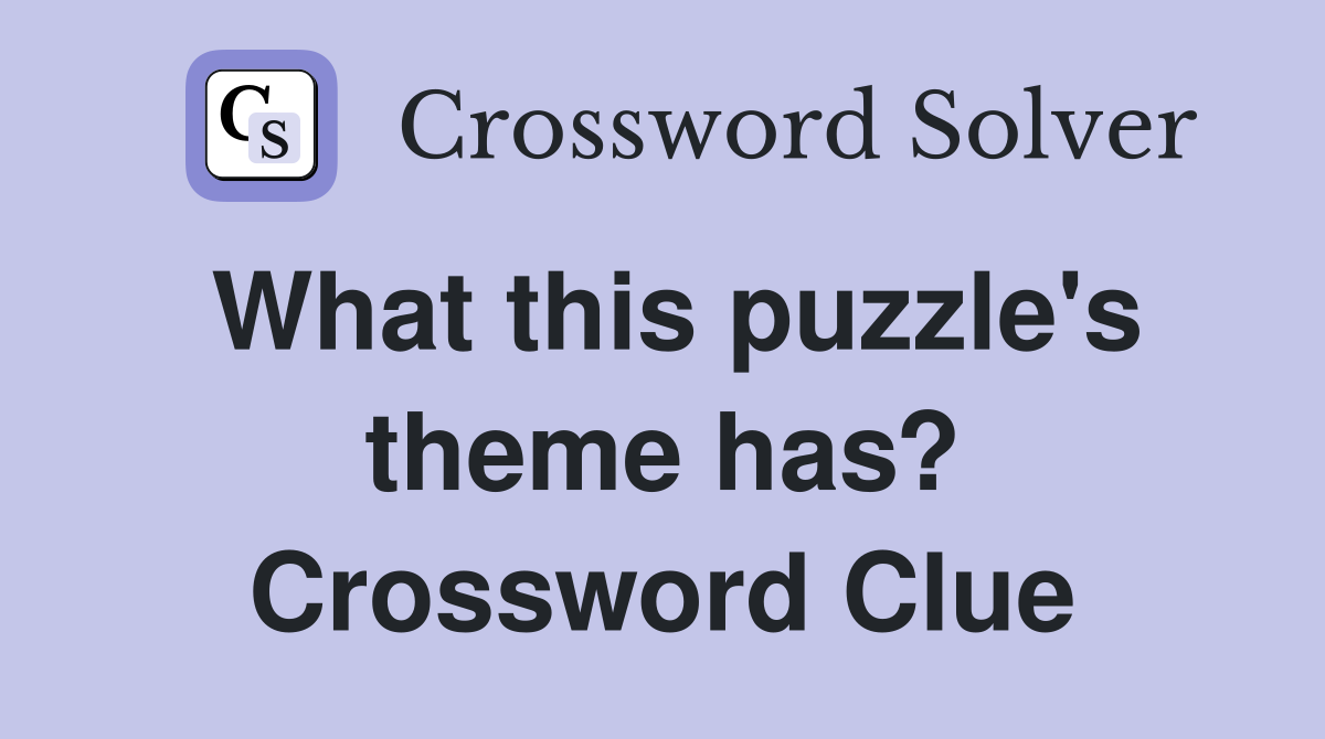 What this puzzle's theme has? Crossword Clue
